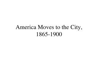 America Moves to the City, 1865-1900