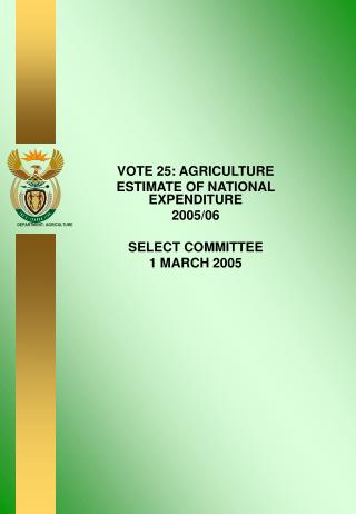 VOTE 25: AGRICULTURE ESTIMATE OF NATIONAL EXPENDITURE 2005/06 SELECT COMMITTEE 1 MARCH 2005
