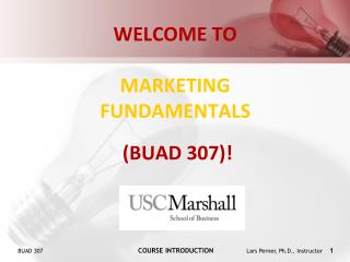 WELCOME TO MARKETING FUNDAMENTALS (BUAD 307)!