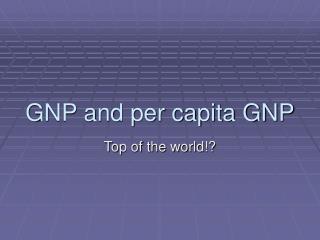 GNP and per capita GNP