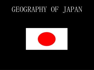 GEOGRAPHY OF JAPAN