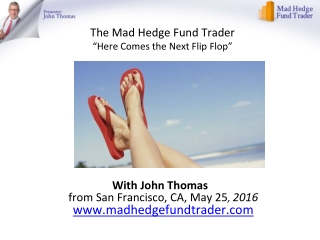 The Mad Hedge Fund Trader “Here Comes the Next Flip Flop ”