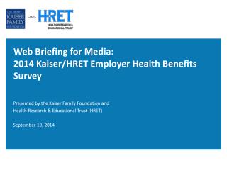 Web Briefing for Media: 2014 Kaiser/HRET Employer Health Benefits Survey