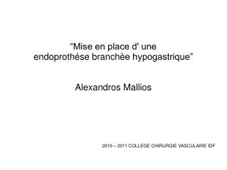 “Mise en place d' une endoproth é se branch è e hypogastrique” Alexandros Mallios