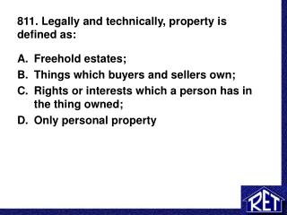 811. Legally and technically, property is defined as: