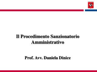 Il Procedimento Sanzionatorio Amministrativo Prof. Avv. Daniela Dinice