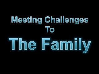 Meeting Challenges To The Family