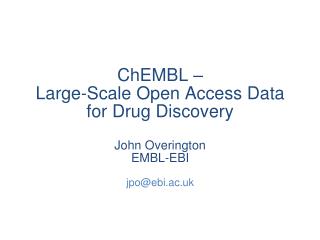 ChEMBL – Large-Scale Open Access Data for Drug Discovery John Overington EMBL-EBI jpo@ebi.ac.uk