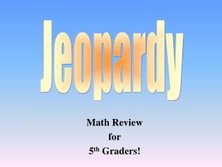 Math Review for 5 th Graders!