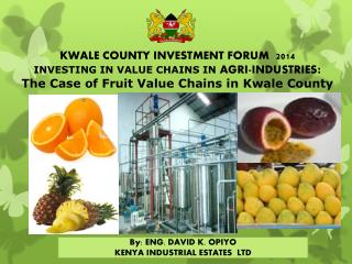 KWALE COUNTY INVESTMENT FORUM 2014 INVESTING IN VALUE CHAINS IN AGRI-INDUSTRIES :