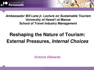 Reshaping the Nature of Tourism: External Pressures, Internal Choices Victoria Edwards