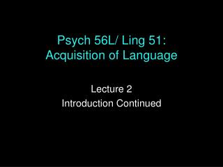 Psych 56L/ Ling 51: Acquisition of Language