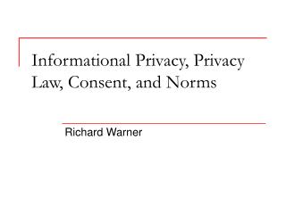 Informational Privacy, Privacy Law, Consent, and Norms