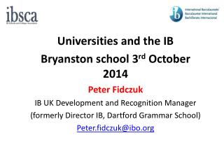 Universities and the IB Bryanston school 3 rd October 2014 Peter Fidczuk