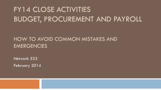 FY14 Close Activities Budget, Procurement and Payroll