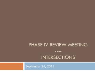 Phase IV Review Meeting ---- Intersections