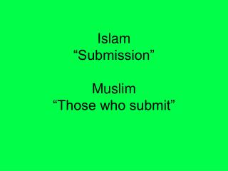 Islam “Submission” Muslim “Those who submit”