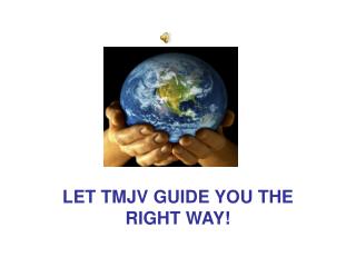 LET TMJV GUIDE YOU THE RIGHT WAY!