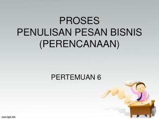 PROSES PENULISAN PESAN BISNIS (PERENCANAAN)