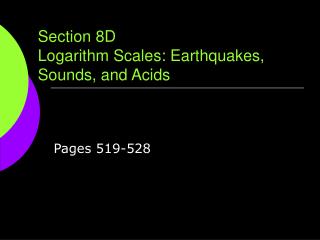 Section 8D Logarithm Scales: Earthquakes, Sounds, and Acids