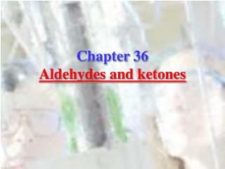 Chapter 36 Aldehydes and ketones
