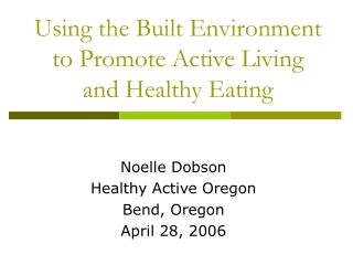 Using the Built Environment to Promote Active Living and Healthy Eating