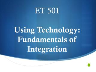 ET 501 Using Technology: Fundamentals of Integration