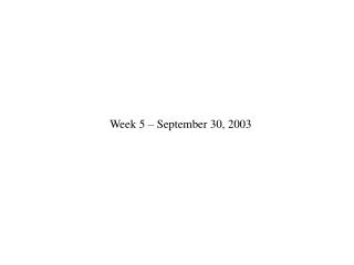 Week 5 – September 30, 2003