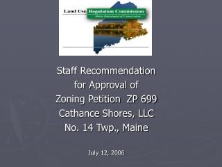 Staff Recommendation for Approval of Zoning Petition ZP 699 Cathance Shores, LLC No. 14 Twp., Maine July 12, 2006