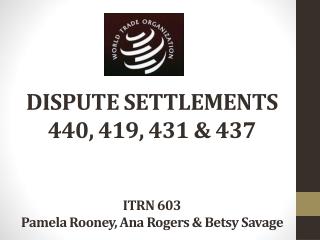 DISPUTE SETTLEMENTS 440, 419, 431 &amp; 437 ITRN 603 Pamela Rooney, Ana Rogers &amp; Betsy Savage