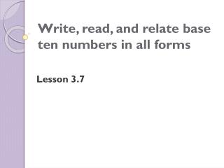 Write, read, and relate base ten numbers in all forms
