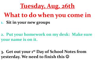 Tuesday, Aug. 26th What to do when you come in Sit in your new groups