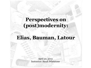 Perspectives on (post)modernity: Elias, Bauman, Latour