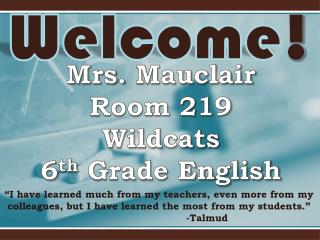 Mrs. Mauclair Room 219 Wildcats 6 th Grade English