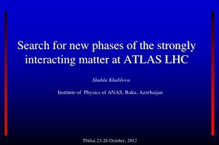 Search for new phases of the strongly interacting matter at ATLAS LHC