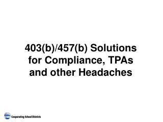 403(b)/457(b) Solutions for Compliance, TPAs and other Headaches