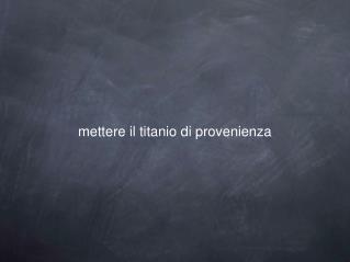 mettere il titanio di provenienza