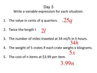 Day 3 Write a variable expression for each situation. The value in cents of q quarters.