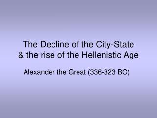 The Decline of the City-State & the rise of the Hellenistic Age