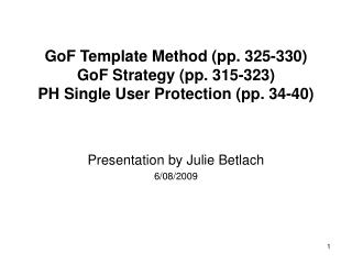GoF Template Method (pp. 325-330) GoF Strategy (pp. 315-323) PH Single User Protection (pp. 34-40)