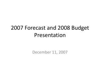 2007 Forecast and 2008 Budget Presentation
