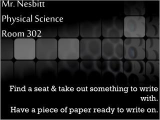 Mr. Nesbitt Physical Science Room 302