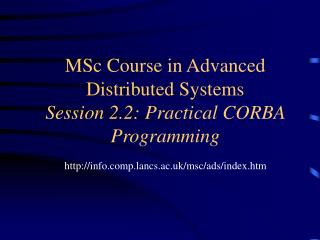 MSc Course in Advanced Distributed Systems Session 2.2: Practical CORBA Programming