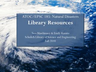 ATOC/EPSC 185: Natural Disasters Library Resources Tara Mawhinney & Emily Kasuto