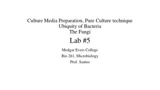Culture Media Preparation, Pure Culture technique Ubiquity of Bacteria The Fungi Lab #5