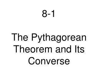 8-1 The Pythagorean Theorem and Its Converse