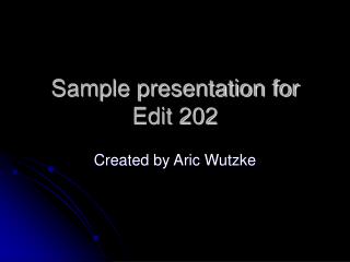 Sample presentation for Edit 202