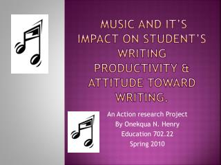 Music and it’s impact on Student’s writing productivity &amp; attitude toward writing.