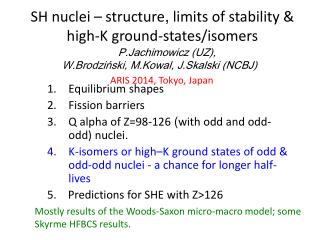 SH nuclei – structure , limits of stability &amp; high-K ground-states/isomers
