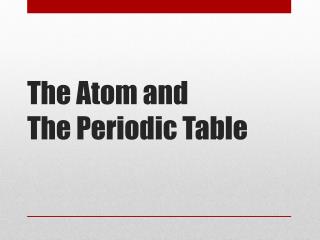 The Atom and The Periodic Table
